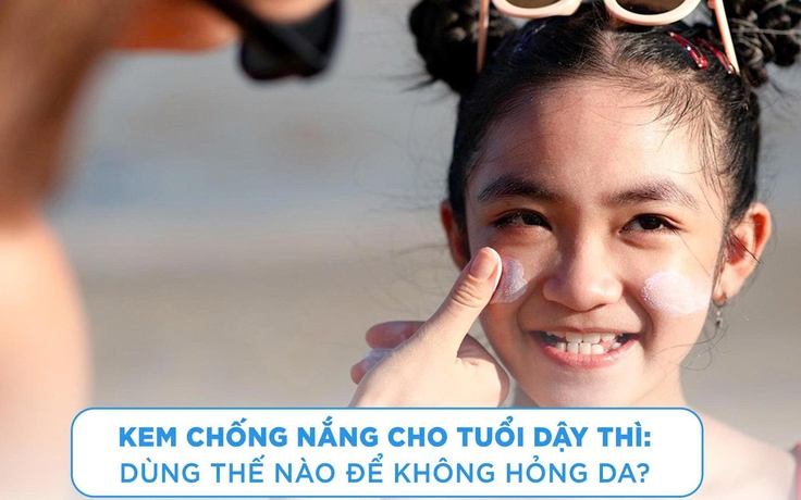 Kem chống nắng cho tuổi dậy thì: Dùng thế nào để không hỏng da?