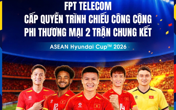 FPT Telecom cấp quyền trình chiếu công cộng 2 trận chung kết Việt Nam đại chiến Thái Lan