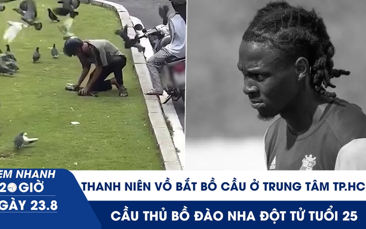 Xem nhanh 20h ngày 23.8: Thanh niên vồ bắt bồ cầu ở trung tâm TP.HCM | Cầu thủ Bồ Đào Nha đột tử tuổi 25