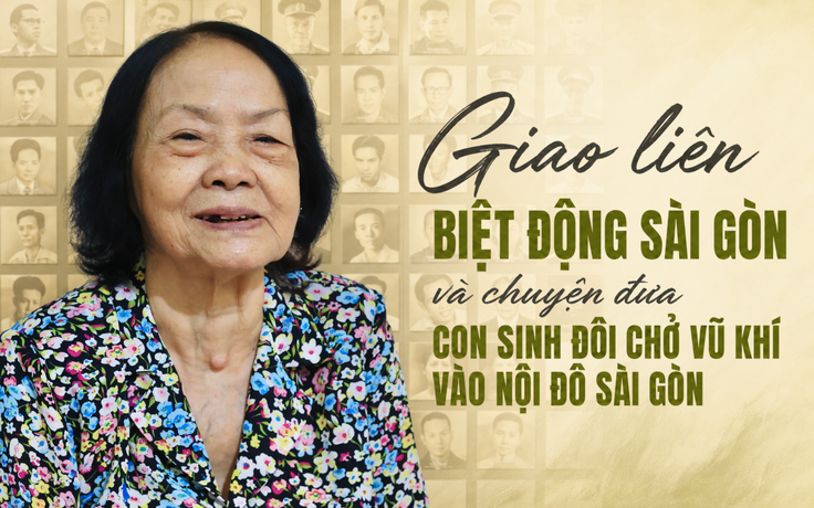 Người mẹ nghèo đưa con sinh đôi chở vũ khí vào Sài Gòn Tết Mậu Thân 1968