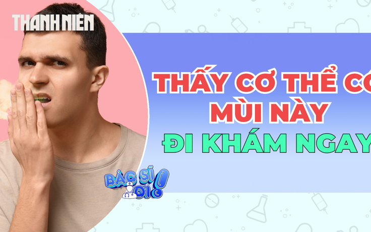Thấy mùi cơ thể như thế này, đi khám ngay!