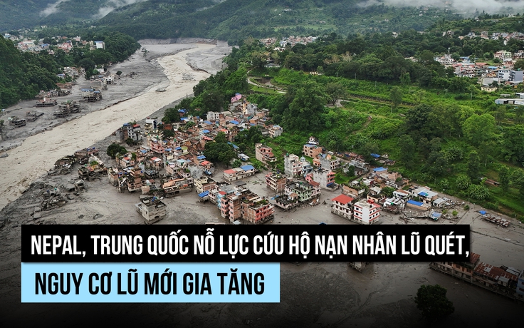 Nguy cơ 'bom nước' mới hình thành giữa nỗ lực cứu nạn nhân lũ quét Nepal, Trung Quốc