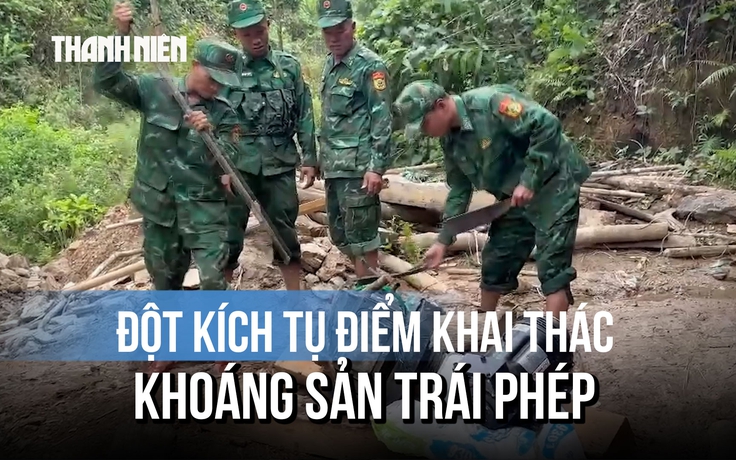 Đột kích tụ điểm khai thác khoáng sản trái phép giữa vùng biên