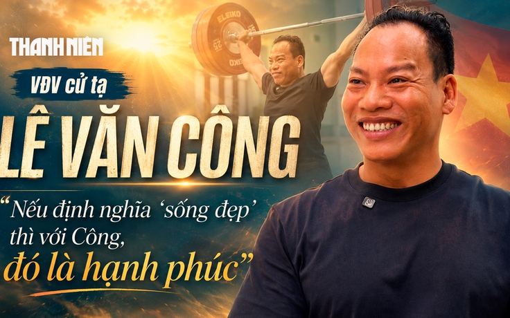 Lê Văn Công: Nếu định nghĩa 'sống đẹp' thì với Công, đó là hạnh phúc