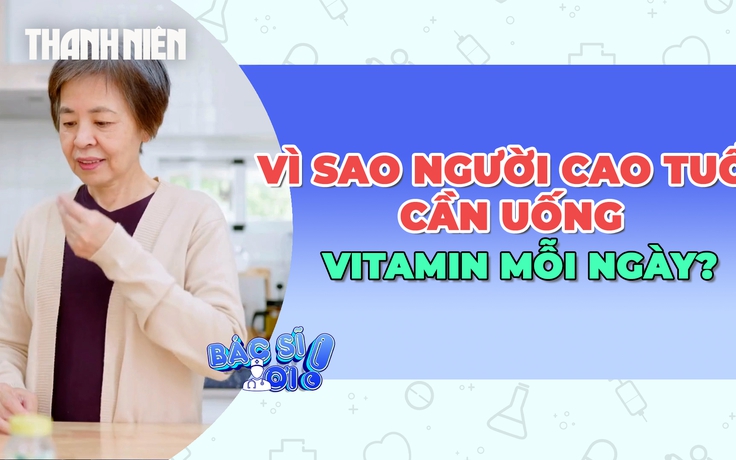 Vì sao người cao tuổi cần uống vitamin mỗi ngày?