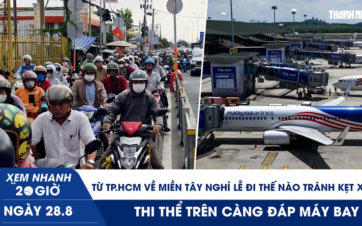 Xem nhanh 20h ngày 28.8: Về miền Tây nghỉ lễ đi thế nào tránh kẹt xe | Phát hiện thi thể trên càng đáp máy bay