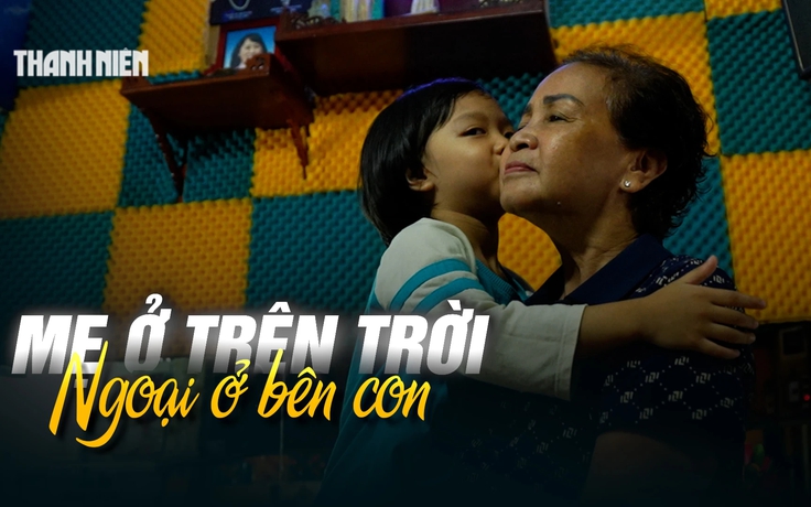 5 năm ‘Cùng con đi tiếp cuộc đời’: Mẹ ở trên trời, ngoại ở bên con