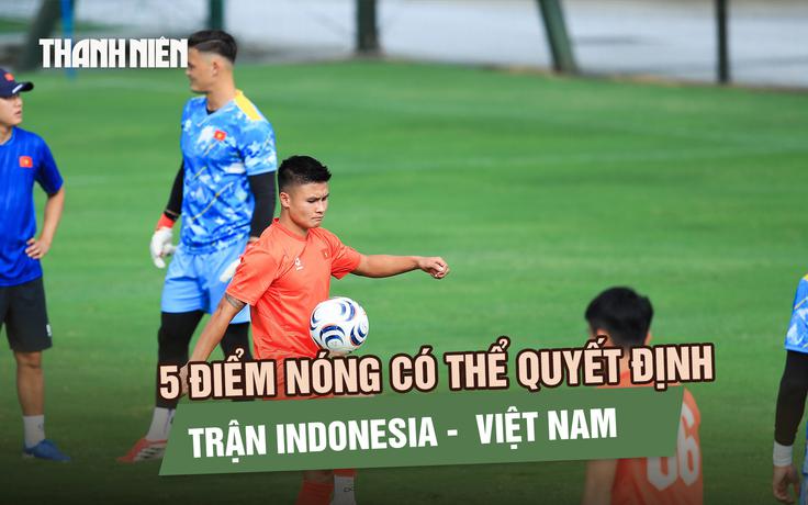 5 điểm nóng có thể quyết định trận Indonesia - đội tuyển Việt Nam