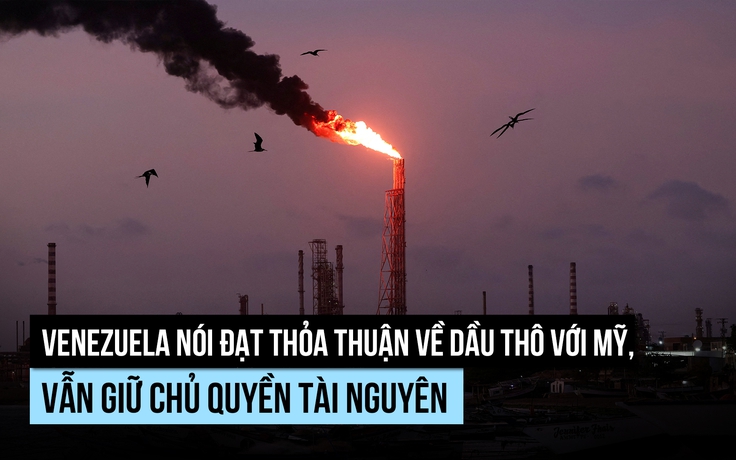 Venezuela nói gì về thỏa thuận dầu thô 'lịch sử' với Mỹ?
