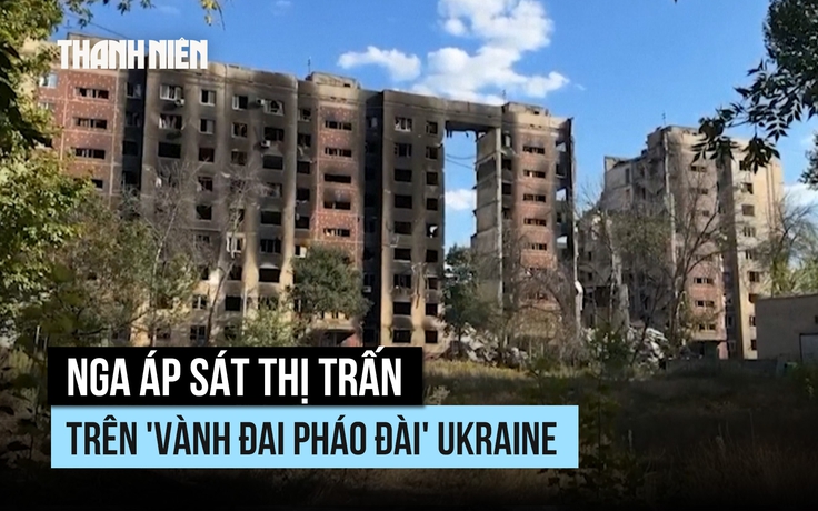 Nga áp sát thị trấn trên 'vành đai pháo đài' Ukraine
