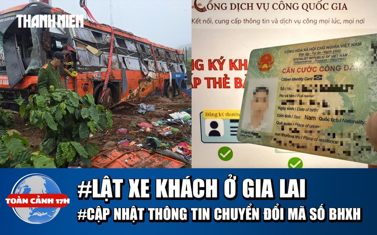 Toàn cảnh 17h: Lời kể vụ lật xe khách ở Gia Lai | Ai cần cập nhật khi chuyển đổi mã số BHXH?