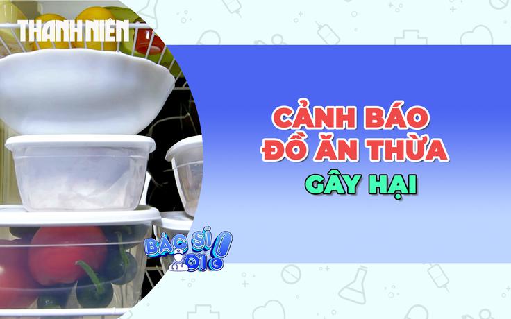 Cảnh báo việc ăn đồ ăn thừa gây hại cho sức khỏe