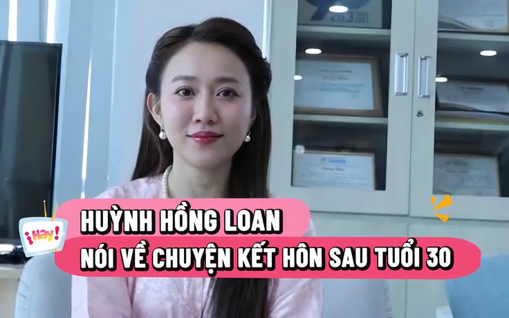 Huỳnh Hồng Loan nói về chuyện kết hôn sau tuổi 30