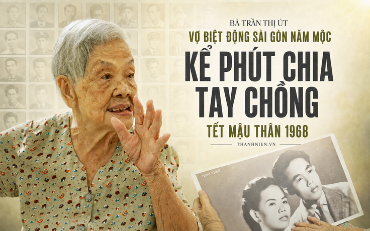 Vợ liệt sĩ biệt động Sài Gòn: Không dám nhận thi thể chồng Tết Mậu Thân 1968