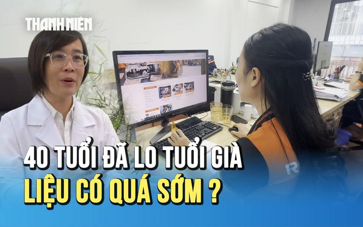 Bộ Y tế đề xuất chuẩn bị tuổi già từ 40 tuổi: Người dân và chuyên gia nói gì?