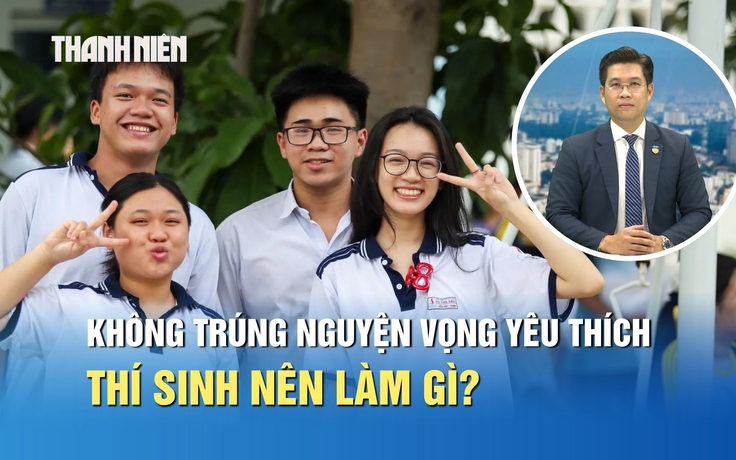 Tuyển sinh 2026: Không trúng nguyện vọng yêu thích, thí sinh nên làm gì?