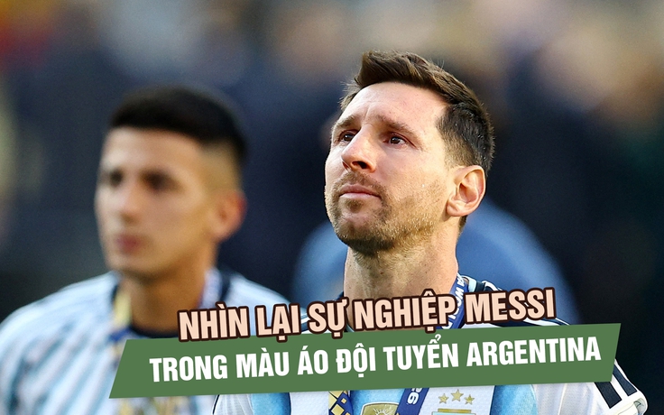 Hành trình sự nghiệp của Messi cùng đội tuyển Argentina: Từ nghi ngờ đến vinh quang