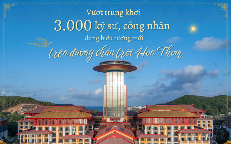 Mang nét đẹp xứ Huế ra Hòn Thơm, 3.000 kỹ sư, công nhân vượt biển kiến tạo Rixos Phu Quoc Vietnam