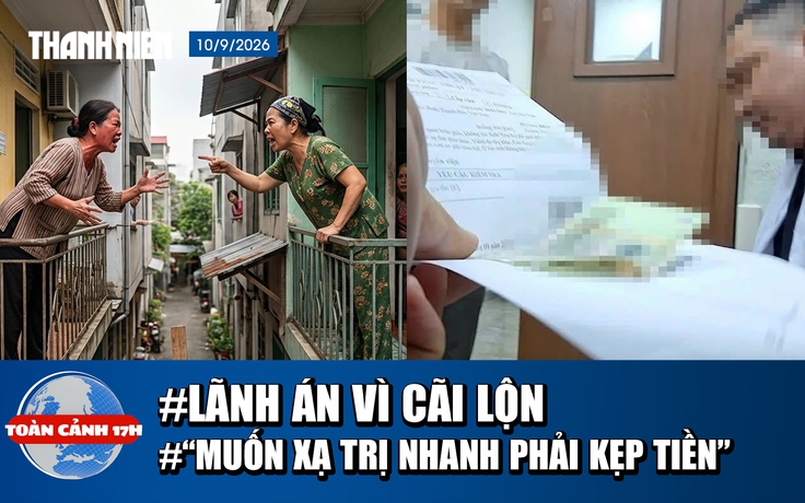 Toàn cảnh 17h: Lãnh án vì cãi lộn triền miên | Xác minh vụ 'muốn xạ trị nhanh phải kẹp tiền vào sổ'