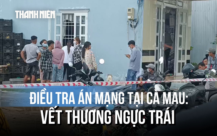 Vụ 2 người tử vong ở Cà Mau: Người phụ nữ có vết thương ở ngực trái