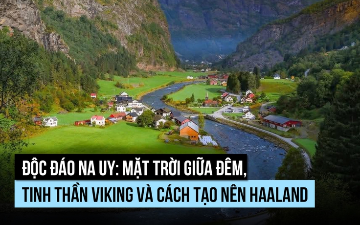 Độc đáo Na Uy: Mặt trời giữa đêm, tinh thần Viking và cách tạo nên Haaland