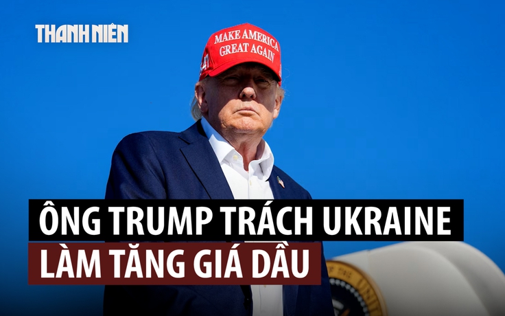 Ông Trump kêu gọi Ukraine ngừng tấn công cơ sở dầu Nga
