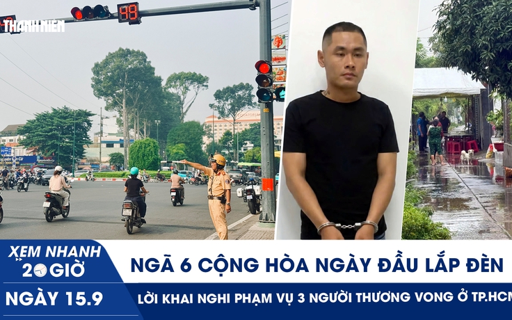 Xem nhanh 20h ngày 15.9: Ngã sáu Cộng Hòa ngày đầu lắp đèn | Lời khai nghi phạm vụ 3 người thương vong ở TP.HCM
