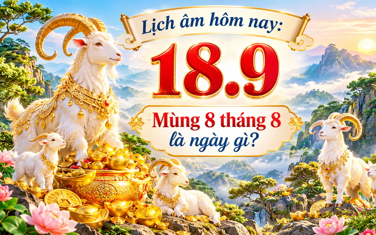 Lịch âm hôm nay 18.9: Mùng 8 tháng 8