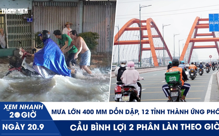 Xem nhanh 20h ngày 20.9: Mưa lớn 400 mm dồn dập, 12 tỉnh thành ứng phó | Cầu Bình Lợi 2 phân làn theo giờ