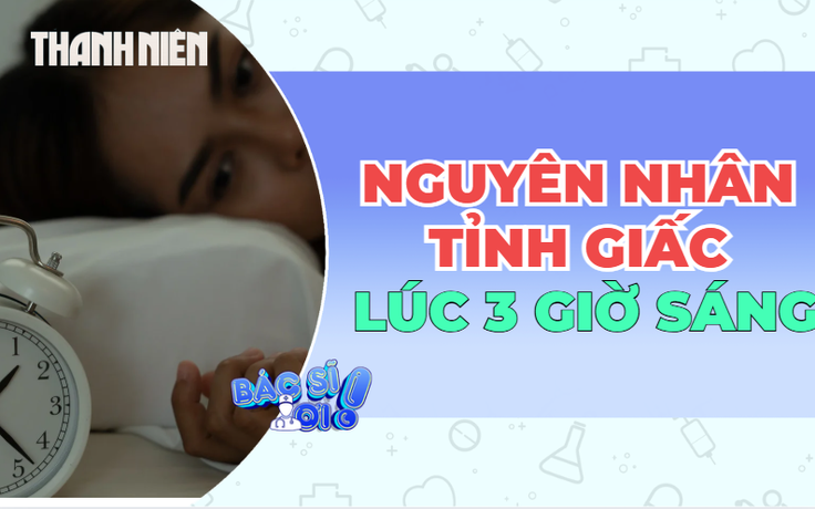 Hay tỉnh giấc khoảng 3 giờ sáng: Vì sao?