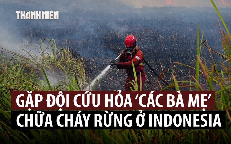 'Các bà mẹ cứu hỏa' cùng chiến đấu chống đợt cháy rừng lớn ở Indonesia