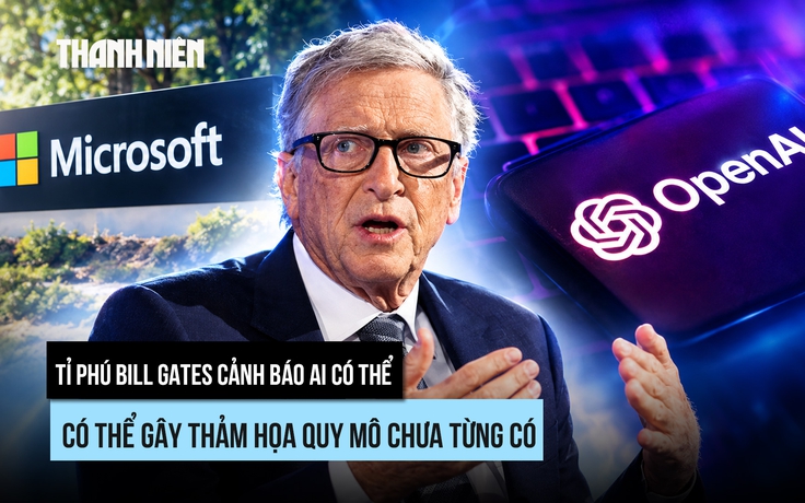 Tỉ phú Bill Gates cảnh báo thảm họa 'chưa từng có' từ AI
