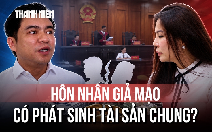 Từ tranh chấp giữa ông Chiêm Quốc Thái và vợ cũ: Hôn nhân giả mạo có phát sinh tài sản chung?