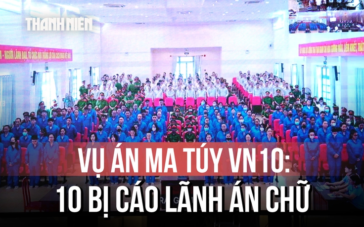 Vụ án ma túy VN10: 11 bị cáo lãnh án tử hình là ai?