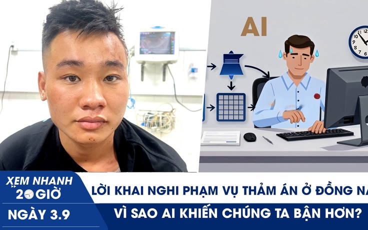 Xem nhanh 20h ngày 3.9: Lời khai nghi phạm vụ thảm án ở Đồng Nai | Vì sao AI khiến chúng ta bận hơn?