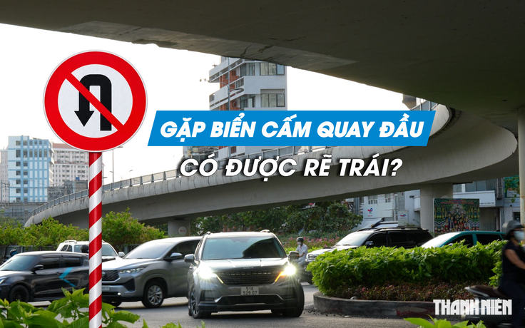 Gặp biển cấm quay đầu, tài xế có được rẽ trái không?