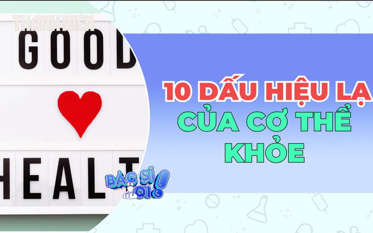 Những biểu hiện tưởng lạ nhưng có thể bình thường của cơ thể