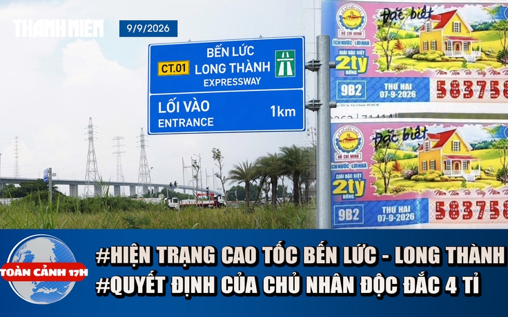 Toàn cảnh 17h: Hiện trạng cao tốc Bến Lức - Long Thành sắp thông xe | Chủ nhân độc đắc 4 tỉ muốn mua ngay thứ gì?
