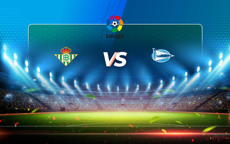 Trực tiếp bóng đá Betis vs Alaves, LaLiga, 23:00 07/03/2021