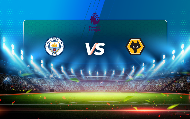 Trực tiếp bóng đá Manchester City vs Wolves, Premier League, 03:00 03/03/2021