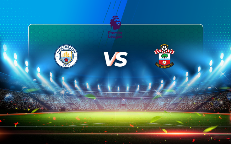Trực tiếp bóng đá Manchester City vs Southampton, Premier League, 01:00 11/03/2021