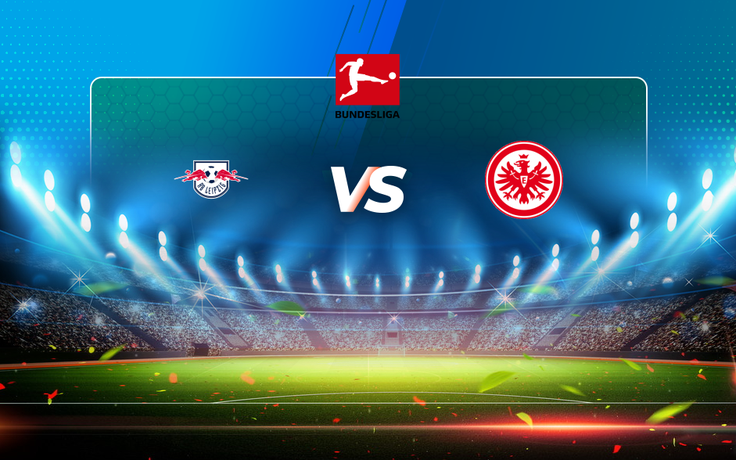 Trực tiếp bóng đá RB Leipzig vs Eintracht Frankfurt, Bundesliga, 21:30 13/03/2021