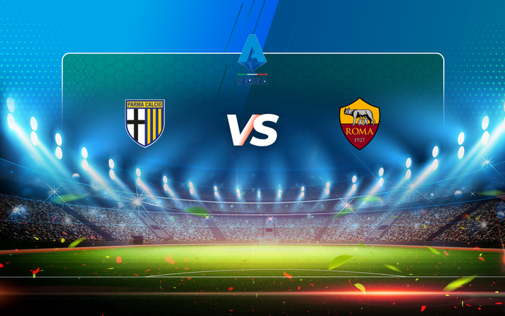 Trực tiếp bóng đá Parma vs AS Roma, Serie A, 21:00 14/03/2021