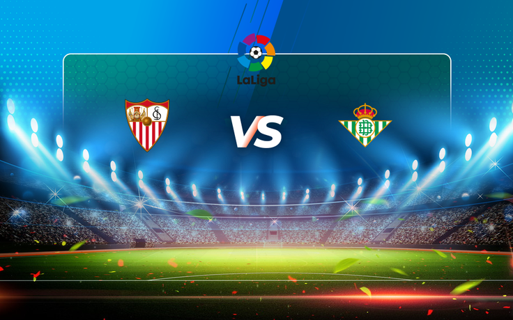 Trực tiếp bóng đá Sevilla vs Betis, LaLiga, 03:00 15/03/2021