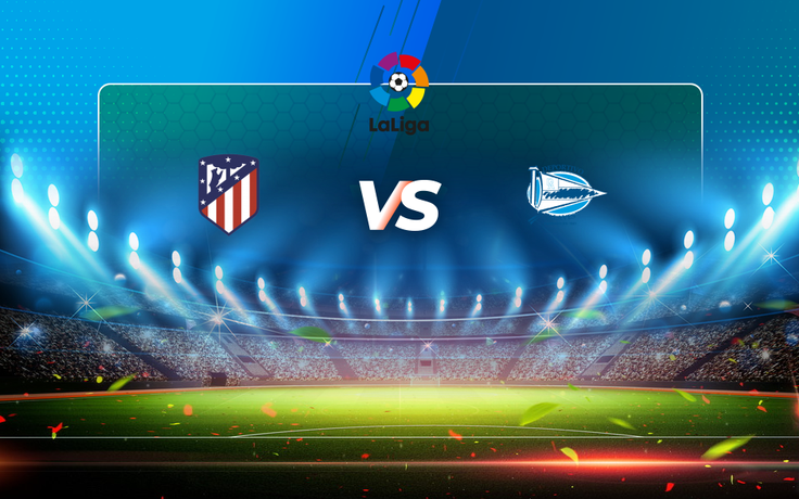 Trực tiếp bóng đá Atl. Madrid vs Alaves, LaLiga, 00:30 22/03/2021