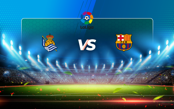 Trực tiếp bóng đá Real Sociedad vs Barcelona, LaLiga, 03:00 22/03/2021