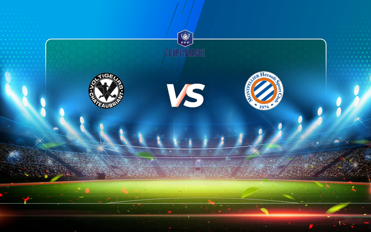Trực tiếp bóng đá Chateaubriant vs Montpellier, Coupe de France, 23:45 07/04/2021