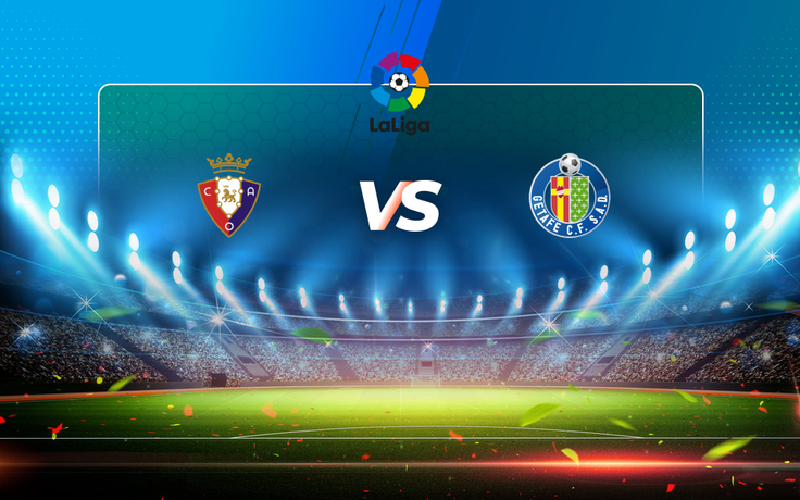 Trực tiếp bóng đá Osasuna vs Getafe, LaLiga, 23:30 03/04/2021