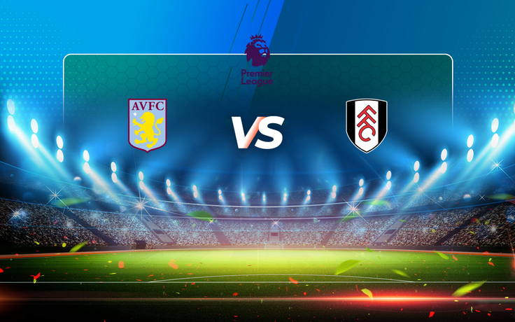 Trực tiếp bóng đá Aston Villa vs Fulham, Premier League, 22:30 04/04/2021