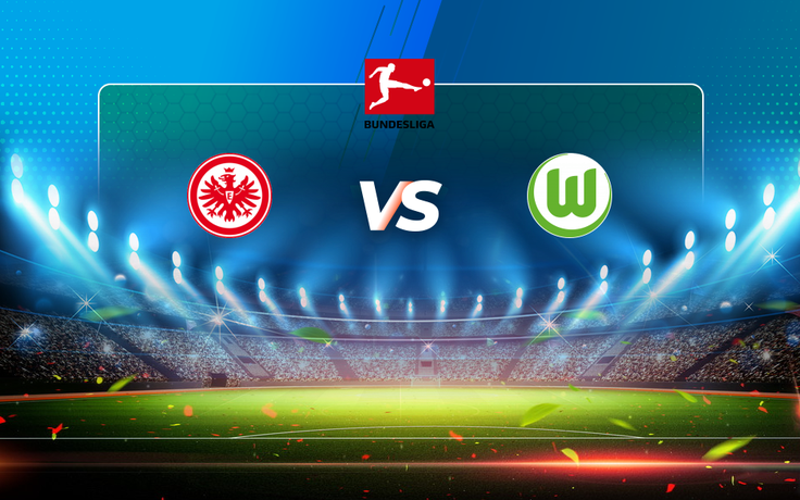 Trực tiếp bóng đá Eintracht Frankfurt vs Wolfsburg, Bundesliga, 20:30 10/04/2021
